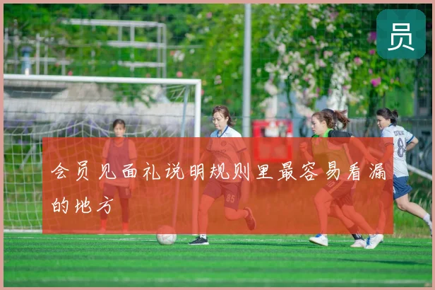 会员见面礼说明规则里最容易看漏的地方